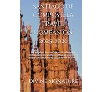 Santiago de Compostela Travel Companion 2025-2026: You are about to experience a city steeped in history,culture & spirituality through lush green hills of Galicia.Get ready to explore the heartbeat