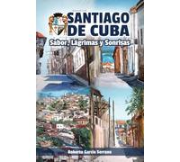 SANTIAGO DE CUBA: Sabor, Lagrimas y Sonrisas: (Color) Un Anecdotario y Algo Más