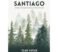 SANTIAGO: Onde a Estrada Fala e a Alma Escuta