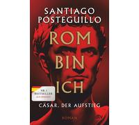 Santiago Posteg Rom bin ich: Cäsar. Der Aufstieg. Roman Der große Best (Poche)