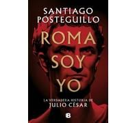 Santiago Posteg Roma soy yo: La verdadera historia de Julio César / I Am (Relié)