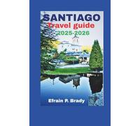 Santiago Travel Guide 2025-2026: A Comprehensive Map to Top Attractions Essential Journey Tips and Must-Visit Destinations for Tourists