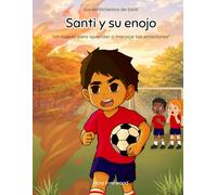 Santiago y su enojo: Un cuento infantil sobre el enojo y cómo aprender a calmarlo