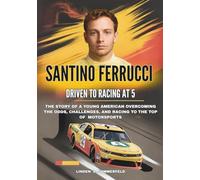 SANTINO FERRUCCI :Driven to Racing at 5: The Story of a Young American Overcoming the Odds, Challenges, and Racing to the Top of American Motorsports