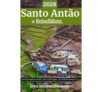 Santo Antão Reiseführer 2026: Der umfassende Kapverden Wanderführer mit detaillierten Reiserouten, Tourenvorschlägen, Insider-Tipps, Unterkünften und Inselhopping