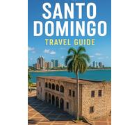 SANTO DOMINGO TRAVEL GUIDE: A Traveler's Guide to the First City in the New WorldJ