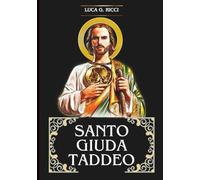 SANTO GIUDA TADDEO: Tre Potenti Novene, Liturgia, Coroncine e Suppliche di Emergenza per casi Disperati e Impossibili, Guarigione, e per la Provvidenza Finanziaria e Liberazione dai Debiti.