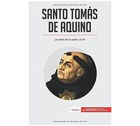 Santo Tomás De Aquino: La Unión De La Razón Y La Fe (Spanish Edition)