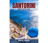 SANTORIN GUIDE DE VOYAGE 2026: 100 expériences incontournables à Santorin 2026 : des itinéraires bon marché aux itinéraires de luxe, plages, ... de croisière pour profiter de l'île la plus