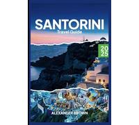 Santorin travel guide 2025: Santorini: Sunsets, Serenity, and Unforgettable Adventures