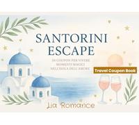 Santorini Escape - 54 Coupon per Vivere Momenti Magici nell’Isola dell’Amore: Esperienze romantiche, tramonti e sapori da condividere in Grecia | ... per coppie, viaggiatori e anime romantiche