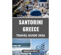 SANTORINI GREECE TRAVEL GUIDE 2026: Uncover Your Dream Santorini Vacation: World-Famous Sunsets, Hidden Gems, Food, Hotels, Wine Tours, Day Trips & More - The Essential 2026 Guide