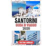 SANTORINI GUIDA DI VIAGGIO 2026: Dove alloggiare, cosa vedere e come godersi ogni momento sull'isola da sogno della Grecia