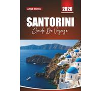 SANTORINI GUIDE DE VOYAGE 2026: Conseils essentiels, vues à couper le souffle, cuisine locale et itinéraires romantiques sur l'île emblématique de la Grèce