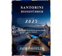 SANTORINI REISEFÜHRER 2025: Unvergessliche Reisen durch die Insel der Romantik und des Abenteuers