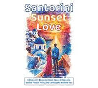 Santorini Sunset Love: A Romantic Comedy About Second Chances, Stolen French Fries, and Letting the Sun Hit You