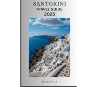 SANTORINI TRAVEL GUIDE 2025: Explore the Culture, Practical Tips and Hidden Gems