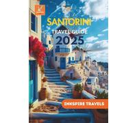 Santorini Travel Guide 2025: Indulge in Island Charm, Secluded Corners, and Curated Journeys for Every Traveler