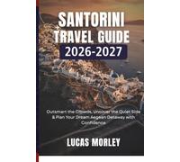 Santorini Travel Guide 2026-2027: Outsmart the Crowds, Uncover the Quiet Side & Plan Your Dream Aegean Getaway with Confidence