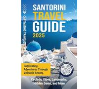 Santorini Travel Guide: Captivating Adventures through Volcanic Beauty, Cycladic Vibes, Landmarks, Hidden Gems, and More