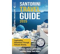 Santorini Travel Guide: Captivating Adventures through Volcanic Beauty, Cycladic Vibes, Landmarks, Hidden Gems, and More