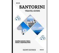 SANTORINI TRAVEL GUIDE: Unveiling Santorini: Culture, Cuisine & Captivating Views