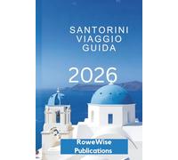 SANTORINI VIAGGIO GUIDA 2026: Una fuga da sogno nel paradiso dell'Egeo , dove ogni giorno è un'avventura da cartolina