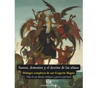 Santos, demonios y el destino de las almas: Diálogos completos de san Gregorio Magno