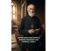 SANTOS PROTECTORES CONTRA EL MALIGNO: ORACIONES Y GUÍA ESPIRITUAL. TOMO 2: COLECCIÓN ORACIONES