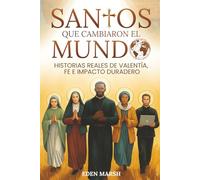 Santos que cambiaron el mundo: Historias reales de valentía, fe e impacto duradero