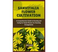 SANVITALIA FLOWER CULTIVATION: A Comprehensive Guide to Growing and Caring for Hardy Flowers for Stunning Arrangements