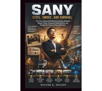 SANY Steel, Smoke, and Survival: How Four Ordinary Men Risked Everything, Defeated Industry Titans, Conquered Global Markets, and Changed the Future of Heavy Machinery