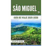 SÃO MIGUEL GUÍA DE VIAJE 2025-2026: Tierra de lagos, vapor y brisas atlánticas