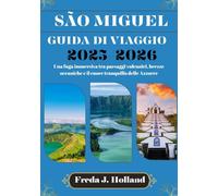 SÃO MIGUEL GUIDA DI VIAGGIO 2025-2026 (A COLORI): Una fuga immersiva tra paesaggi vulcanici, brezze oceaniche e il cuore tranquillo delle Azzorre