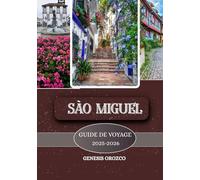 SÃO MIGUEL GUIDE DE VOYAGE 2025-2026: Apprenez, explorez et comprenez la beauté de l’île des Açores au Portugal.