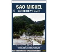 SAO MIGUEL GUIDE DE VOYAGE: Principales attractions, conseils locaux, aventures en plein air et essentiels de voyage pour votre séjour