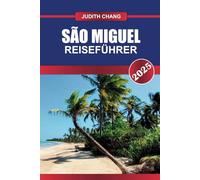 SÃO MIGUEL REISEFÜHRER 2025: Erkunden Sie die grüne Insel der Azoren - atemberaubende Landschaften, heiße Quellen und authentischer portugiesischer Charme