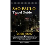 São Paulo Travel Guide: 2026-2027 Simple Companion To Exploring The Best Places, Local Experiences, And Adventures Of The Terra da Garoa With Map