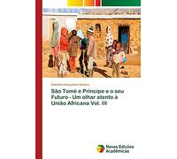 São Tomé e Príncipe e o seu Futuro - Um olhar atento à União Africana Vol. III