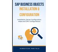 Sap Business Objects Installation And Configuration: Installation, Server Configuration Steps, And Cmc Configurations
