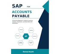 SAP for Accounts Payable: A Practical Beginner's Guide to Invoices, Vendors, Payments, and Real-World AP Workflows