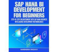 SAP HANA BI Development For Beginners: Step-by-Step Enlightenment into SAP HANA Business Intelligence Development Methodologies