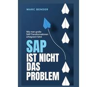 SAP ist nicht das Problem!: Wie man große SAP-Transformationen erfolgreich führt
