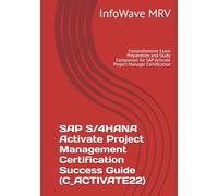 SAP S/4HANA Activate Project Management Certification Success Guide (C_ACTIVATE22): Comprehensive Exam Preparation and Study Companion for SAP Activate Project Manager Certification