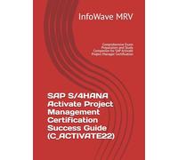 SAP S/4HANA Activate Project Management Certification Success Guide (C_ACTIVATE22): Comprehensive Exam Preparation and Study Companion for SAP Activate Project Manager Certification