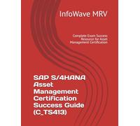 SAP S/4HANA Asset Management Certification Success Guide (C_TS413): Complete Exam Success Resource for Asset Management Certification