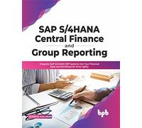 SAP S/4HANA Central Finance and Group Reporting: Integrate SAP S/4HANA ERP Systems into Your Financial Data and Workflows for More Agility (English Edition)