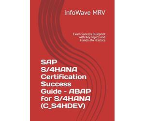 SAP S/4HANA Certification Success Guide - ABAP for S/4HANA (C_S4HDEV): Exam Success Blueprint with Key Topics and Hands-On Practice