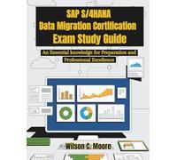 SAP S/4HANA Data migration CERTIFICATION EXAM STUDY GUIDE: An Essential knowledge for Preparation and Professional Excellence