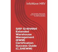 SAP S/4HANA Extended Warehouse Management (EWM) Certification Success Guide (C_S4EWM): Key Concepts, Study Guide, and Exam Success Strategies for EWM Certification
